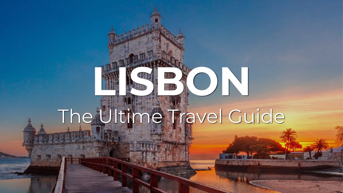 The Ultimate LISBON Travel Guide: What to know, where to go, and how to make the most of your visit