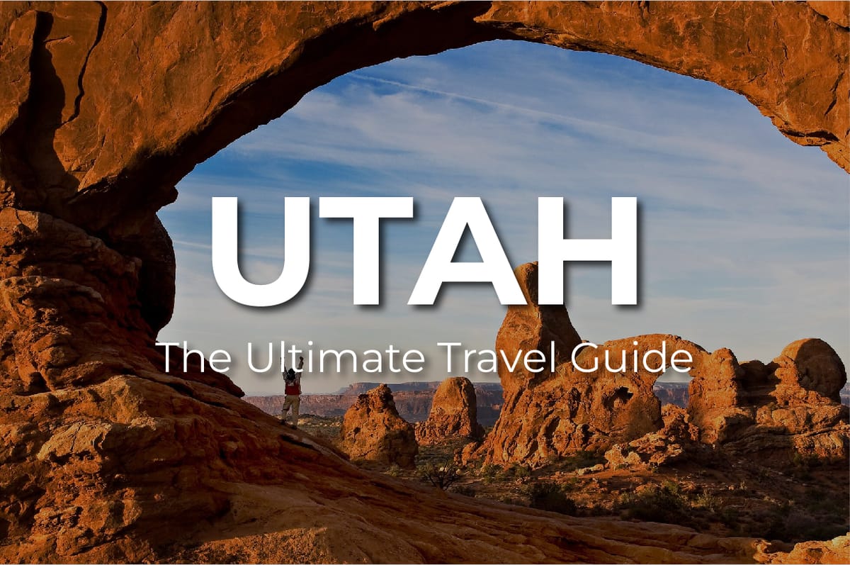 The Ultimate UTAH Travel Guide: One of America’s Most Spectacular State
