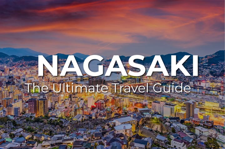 The Ultimate NAGASAKI Travel Guide: what to know, where to go, and how to make the most of your visit