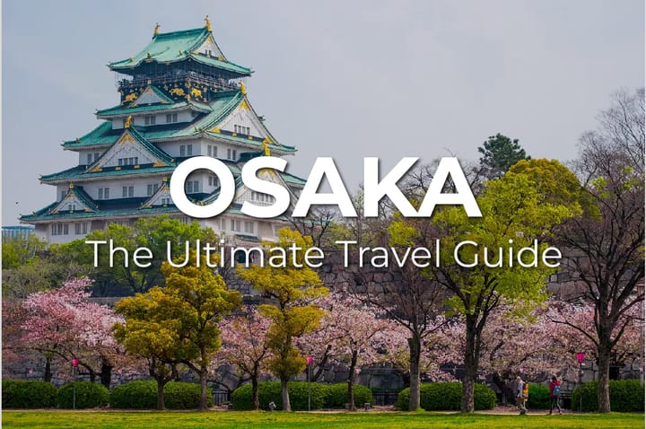 The Ultimate OSAKA Travel Guide: what to know, where to eat, and how to experience Japan's most human city